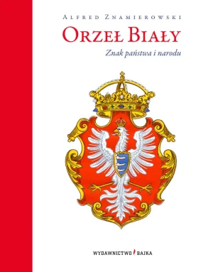 Orzeł Biały Znak państwa i narodu - Alfred Znamierowski - książka