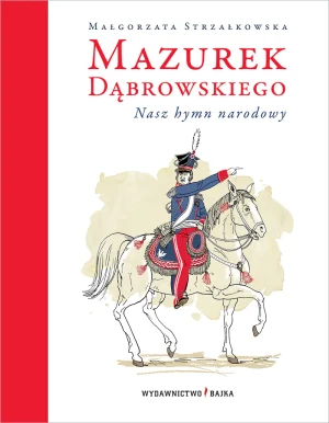 Mazurek Dąbrowskiego. Nasz hymn narodowy - Małgorzata Strzałkowska - książka
