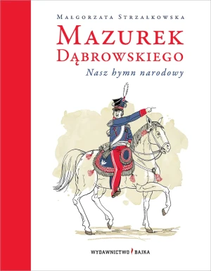 Mazurek Dąbrowskiego. Nasz hymn narodowy - Małgorzata Strzałkowska - książka