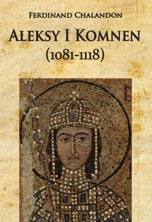 Aleksy I Komnen (1081-1118) - Ferdinand Chalandon - książka