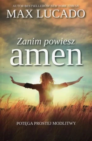 Zanim powiesz amen. Potęga prostej modlitwy - Max Lucado - książka
