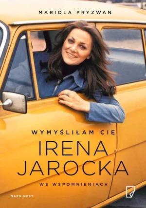 Wymyśliłam Cię Irena Jarocka we wspomnieniach - Mariola Pryzwan - książka