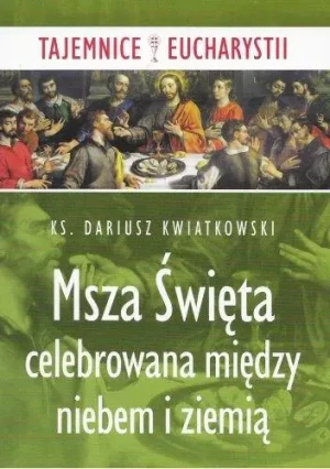 Msza święta celebrowana między niebem i ziemią - Dariusz Kwiatkowski - książka