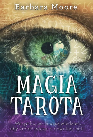 Magia tarota. Wszystko, co musisz wiedzieć, aby zrobić odczyt z dowolnej talii - Barbara Moore - książka