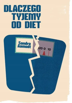 Dlaczego tyjemy od diet odchudzających. Niezamierzone konsekwencje naszej obsesji na punkcie odchudzania - Sandra Aamodt, Ewa Wojtczak - książka