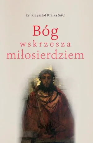 Bóg wskrzesza miłosierdziem - ks. Krzysztof Kralka SAC - książka
