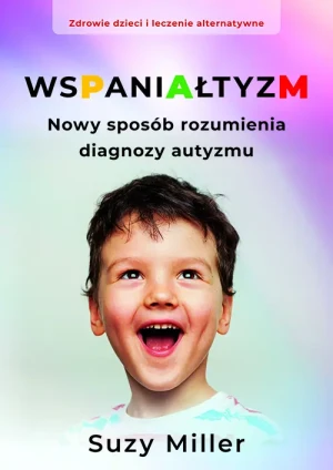 Wspaniałtyzm. Nowy sposób rozumienia diagnozy autyzmu - Suzy Miller - książka