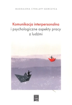 Komunikacja interpersonalna i psychologiczne aspekty pracy z ludźmi - Magdalena Cyrklaff-Gorczyca - książka