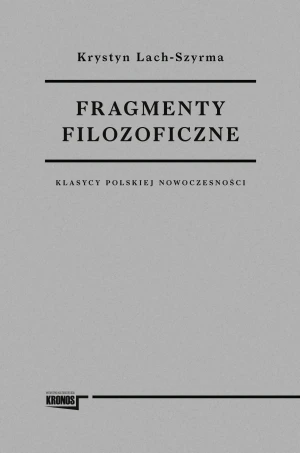 Fragmenty filozoficzne. Klasycy polskiej nowoczesności - Krystyna LachSzyrma - książka