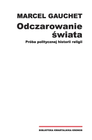Odczarowanie świata. Próba politycznej historii religii - Marcel Gauchet - książka