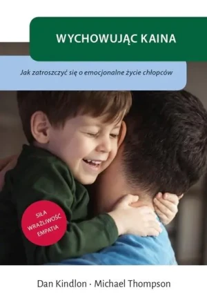 Wychowując Kaina. Jak zatroszczyć się o emocjonalne życie chłopców - Dan Kindlon, Michael Thompson - książka