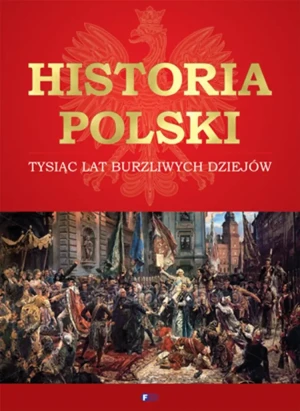 Historia Polski. Tysiąc lat burzliwych dziejów - praca zbiorowa - książka