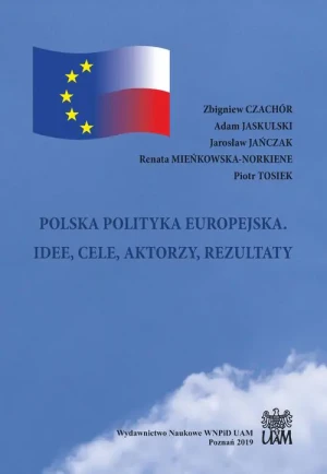 POLSKA POLITYKA EUROPEJSKA. IDEE, CELE, AKTORZY, REZULTATY - Zbigniew Czachór - książka