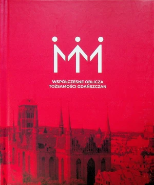 Współczesne oblicza tożsamości Gdańszczan - W opisie - książka
