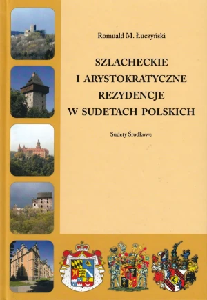 Szlacheckie i arystokratyczne rezydencje w Sudetach Polskich. Sudety Środkowe - Romuald M. Łuczyński - książka