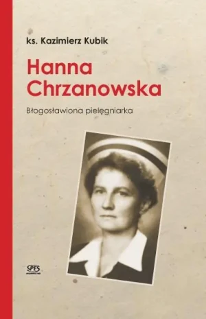 Hanna Chrzanowska. Błogosławiona pielęgniarka - Ks. Kazimierz Kubik - książka