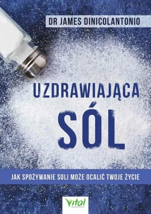 Uzdrawiająca sól. Jak spożywanie soli może ocalić twoje życie - Dr James DiNicolantonio - książka