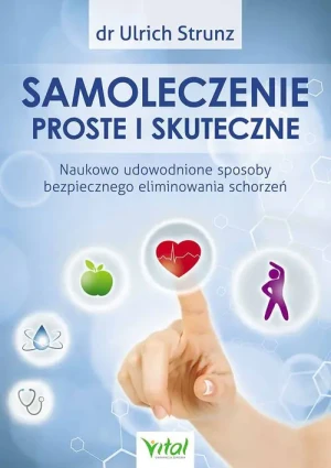 Samoleczenie proste i skuteczne. Naukowo udowodnione sposoby bezpiecznego eliminowania schorzeń - Dr Ulrich Strunz - książka
