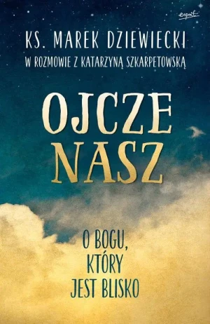 Ojcze nasz O Bogu który jest blisko - ks. Marek Dziewiecki - książka