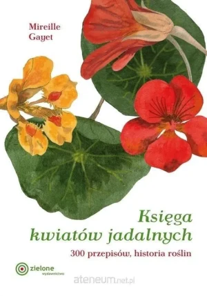 Księga kwiatów jadalnych. 300 przepisów... w.2 - Mireille Gayet - książka