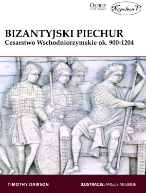 Bizantyjski piechur. Cesarstwo Wschodniorzymskie ok. 900-1204 - Timothy Dawson - książka