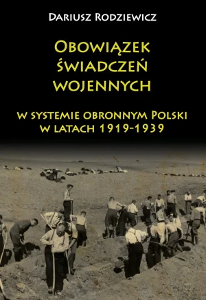 Obowiązek świadczeń wojennych w systemie obronnym Polski w latach 1919-1939 - Dariusz Radziewicz - książka
