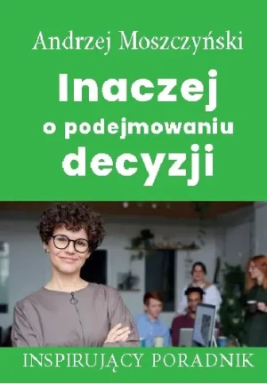 Inaczej o podejmowaniu decyzji - Andrzej Moszczyński - książka
