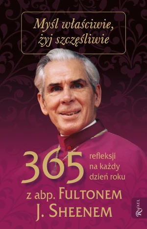 Myśl właściwie, żyj szczęśliwie. 365 refleksji na każdy dzień roku - abp. Fulton J. Sheen - książka
