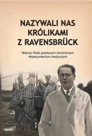 Nazywali nas kólikami z Ravensbrück. Relacje Polek poddanych zbrodniczym eksperymentom medycznym - praca zbiorowa - książka