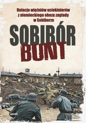 Sobibór. Bunt. Relacje więźniów uciekinierów z niemieckiego obozu zagłady w Sobiborze - praca zbiorowa - książka
