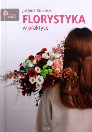 Florystyka w praktyce - Justyna Krulczuk - książka