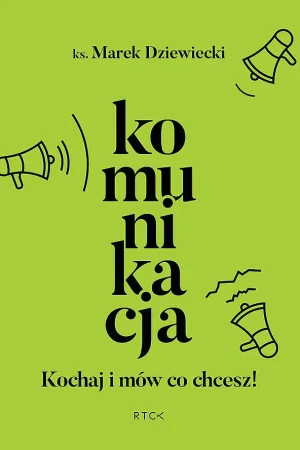 Komunikacja. Kochaj i mów co chcesz! - ks. Marek Dziewiecki - książka