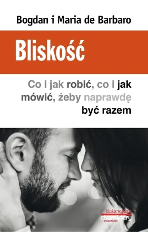 Bliskość. Co i jak robić, co i jak mówić, żeby naprawdę być razem - Maria i Bogdan de Barbaro - książka