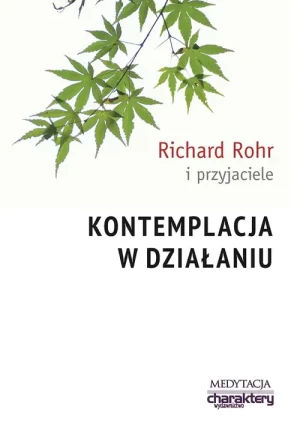 Kontemplacja w działaniu - Richard Rohr - książka