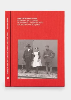 Niezapomniane kobiety w czasie powstań i plebiscytu na Górnym Śląsku - Praca zbiorowa - książka