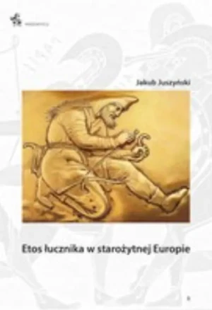 Etos łucznika w starożytnej Europie - Jakub Juszyński - książka