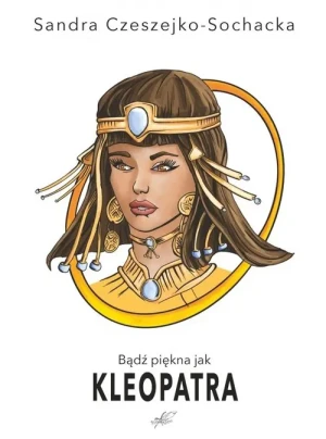 Bądź piękna jak Kleopatra - Sandra Czeszejko-Sochacka - książka