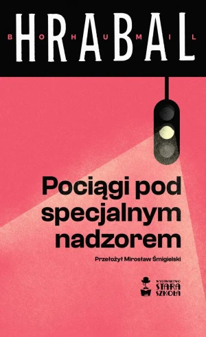 Pociągi pod specjalnym nadzorem - Bohumil Hrabal - książka
