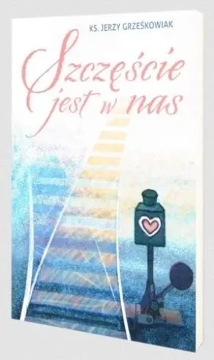 Szczęście jest w nas - Jerzy Grześkowiak - książka
