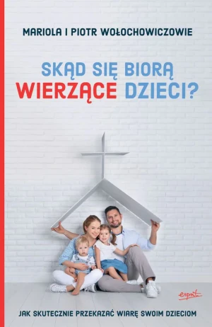 Skąd się biorą wierzące dzieci - Piotr Wołochowicz, Mariola Wołochowicz - książka