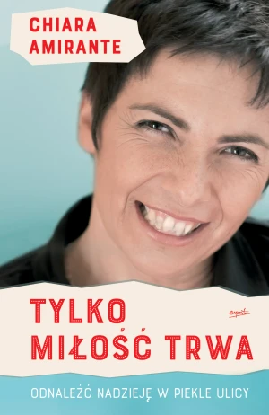Tylko miłość trwa - Chiara Amirante, Gabriela Rogowska - książka