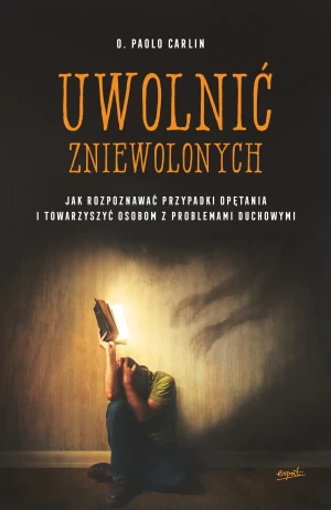 Uwolnić zniewolonych. Jak rozpoznawać przypadki opętania i towarzyszyć osobom z problemami duchowymi - o.Paolo Carlin - książka