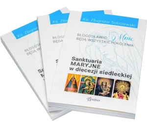 Sanktuaria maryjne w diecezji siedleckiej. Błogosławić mnie będą wszystkie pokolenia - Zbigniew Sobolewski - książka
