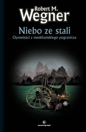 Niebo ze stali. Opowieści z meekhańskiego pogranicza. Tom 3 - Robert M. Wegner - książka