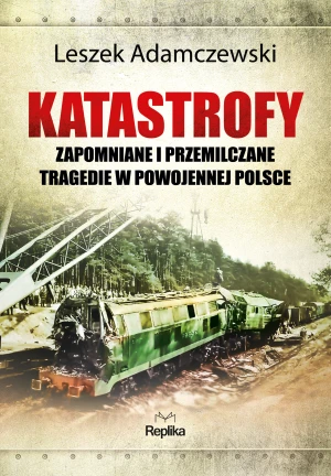 Katastrofy. Zapomniane i przemilczane tragedie w powojennej Polsce - Leszek Adamczewski - książka