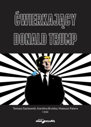 Ćwierkający Donald Trump - Gackowski T., Brylska K., Patera M. i in. - książka