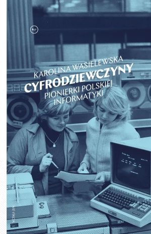 Cyfrodziewczyny. Pionierki polskiej informatyki - Karolina Wasielewska - książka