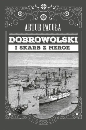 Dobrowolski i skarb z Meroe. Konstanty Dobrowolski. Tom 1 - Artur Pacuła - książka