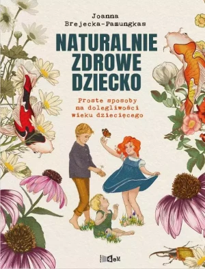 Naturalnie zdrowe dziecko. Proste sposoby na dolegliwości wieku dziecięcego - Joanna Brejecka-Pamungkas - książka