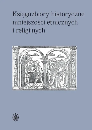 Księgozbiory historyczne mniejszości etnicznych i religijnych - red. Dorota Sidorowicz-Mulak, Agnieszka Franczyk- - książka
